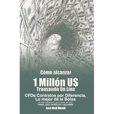 Como Alcanzar U$ 1 Millon de Dolares Transando Online: Cfds Contratos Por Diferencia, Lo Mejor de La Bolsa, Un Solo Instrumento Para Transar de Todo: