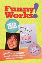 Funny Works!  52 Ways to Have More Fun at Work: 52 Ways to Have Even More Fun in Life