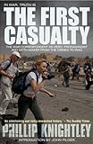 The First Casualty: The War Correspondent as Hero, Propagandist, and Myth-Maker from the Crimea to the Gulf War II by Phillip Knightley (2003-11-01)