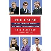 The Cause: The Fight for American Liberalism from Franklin Roosevelt to Barack Obama