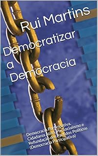 Livro Democratizar a Democracia: Democracia Participativa, Cidadania Ativa, ParSocialismo e Refundação dos Partidos Políticos (Democracia Participativa)