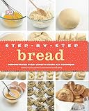 Step-by-Step Bread: Demonstrates Every Stage in Every Key Technique Step-by-Step Bread: Demonstrates Every Stage in Every Key Technique