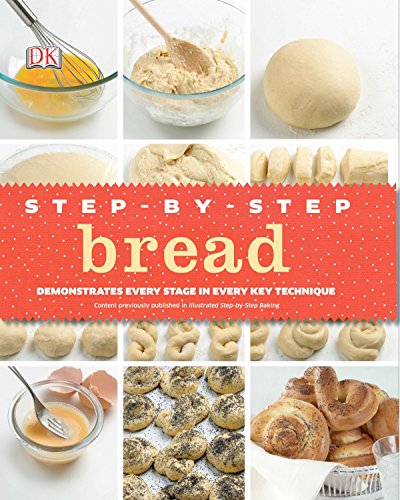 Step-by-Step Bread: Demonstrates Every Stage in Every Key Technique Step-by-Step Bread: Demonstrates Every Stage in Every Key Technique