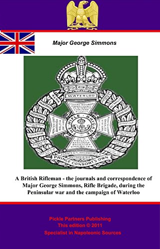 A British Rifleman - the Journals and Correspondence of Major George Simmons, Rifle Brigade, during by Major George Simmons