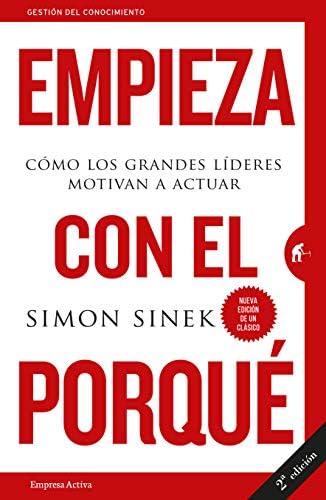 Empieza con el porque / Start With Why: Como Los Grandes Lideres Motivan a Actuar