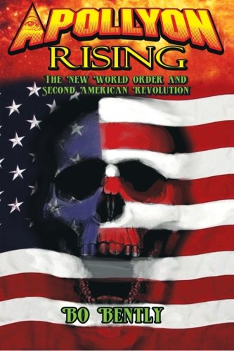 Apollyon Rising: The New World Order and Second American Revolution by Bo Bently