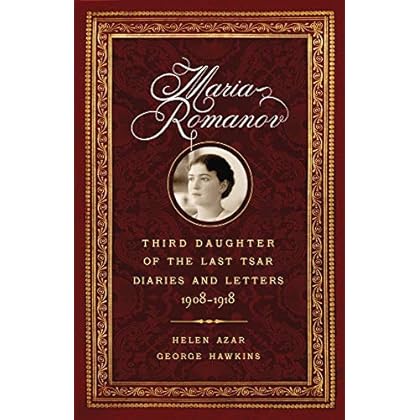 Maria Romanov: Third Daughter of the Last Tsar, Diaries and Letters, 1908�1918