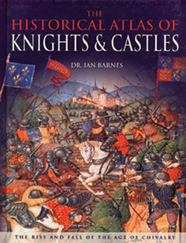 Historical Atlas Of Knights And Castles by Dr. Ian Barnes