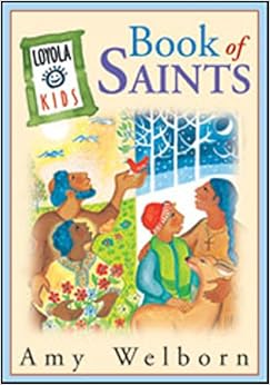 Loyola Kids Book of Saints, by Amy Welborn Loyola Kids Book of Saints, by Amy Welborn
