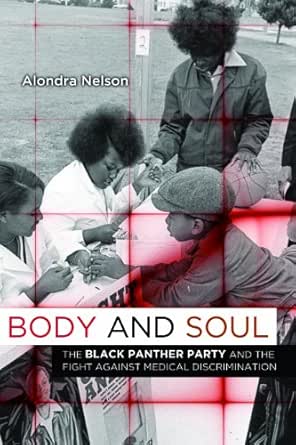 Amazon Com Body And Soul The Black Panther Party And The Fight Against Medical Discrimination Ebook Nelson Alondra Books