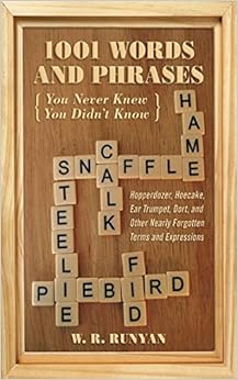 1,001 Words and Phrases You Never Knew You Didn't Know: Hopperdozer, Hoecake, Ear Trumpet, Dort, and Other Nearly Forgotten Terms and Expressions, by W. R. Runyan
