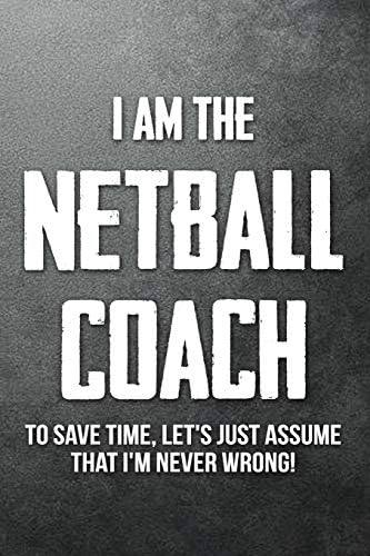 I Am The Netball Coach To Save Time Lets Just Assume That Im Never Wrong: Blank Ruled Lined Composition Notebook Paperback – November 30, 2018