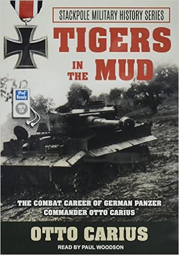 Tigers In The Mud The Combat Career Of German Panzer Commander Otto Carius Stackpole Military History Carius Otto Woodson Paul 9781515966180 Amazon Com Books