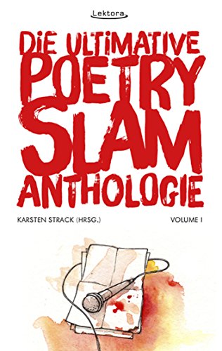 Die ultimative Poetry-Slam-Anthologie I (Prosa bei Lektora 45) (German Edition)