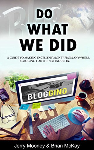 Do What We Did: A Guide to Making Excellent Money from Anywhere, Blogging for the SEO Industry.
