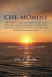 Che-Moment: Life Lessons, Facing Death, and Surviving Cancer (AML M2) Leukemia and Beyond. A Medical by Chris J. Hamilton