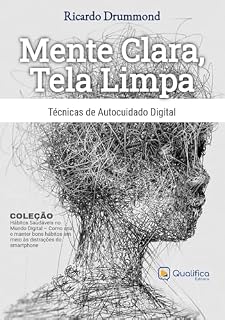 Livro Mente Clara, Tela Limpa: técnicas de autocuidado digital (Hábitos Saudáveis no Mundo Digital – Como criar e manter bons hábitos em meio às distrações do smartphone.)