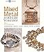Mixed Metal Jewelry Workshop: Combining Sheet, Clay, Mesh, Wire & More (Lark Jewelry Books) by 