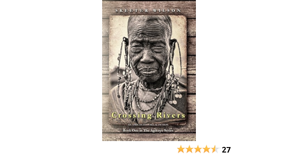 Crossing Rivers An African Historical Fiction The Agikuyu Book 1 Kindle Edition By Wilson Skeeter Literature Fiction Kindle Ebooks Amazon Com