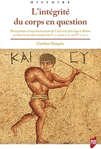 L'intégrité du corps en question: Perceptions et représentations de l'atteinte physique dans la Rome antique (Histoire) (French) Paperback – 6 Feb 2020