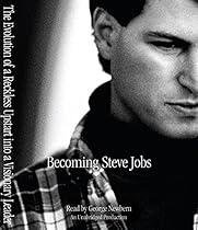 Becoming Steve Jobs: The Evolution of a Reckless Upstart into a Visionary Leader Becoming Steve Jobs: The Evolution of a Reckless Upstart into a Visionary Leader