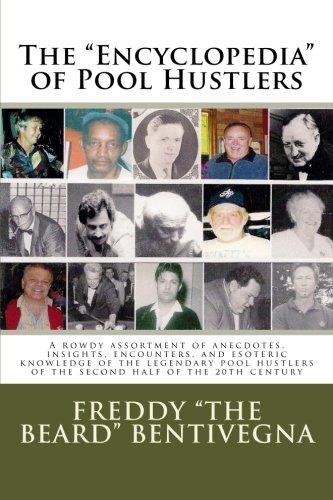 The "Encyclopedia" of Pool Hustlers: A rowdy assortment of anecdotes, insights, encounters, and esoteric knowledge of the legendary pool hustlers of the second half of the 20th century