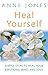 Heal Yourself: Simple Steps to Heal Your Emotions, Mind & Soul