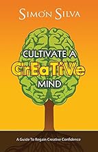 Cultivate a Creative Mind: A Guide to Regain Creative Confidence
