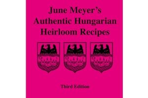 June Meyer's Authentic Hungarian Heirloom Recipes Third Edition