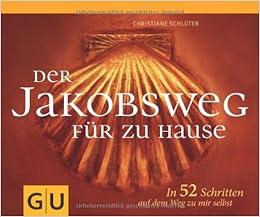 Der Jakobsweg Fur Zu Hause In 52 Schritten Auf Dem Weg Zu Mir