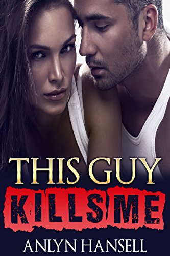 This Guy Kills Me
By Anlyn Hansell This Guy Kills Me
By Anlyn Hansell