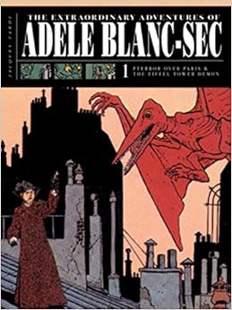 The Extraordinary Adventures of Adéle Blanc-Sec Vol. 1: Pterror Over Paris / The Eiffel Tower Demon, by Jacques Tardi The Extraordinary Adventures of Adéle Blanc-Sec Vol. 1: Pterror Over Paris / The Eiffel Tower Demon, by Jacques Tardi