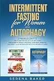INTERMITTENT FASTING FOR WOMEN AND AUTOPHAGY: 2 manuscripts - Unlocking the secrets of anti aging an