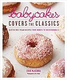 BabyCakes Covers the Classics: Gluten-Free Vegan Recipes from Donuts to Snickerdoodles