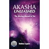 Akasha Unleashed: The Missing Manual to You
