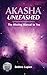Akasha Unleashed: The Missing Manual to You by Debbra Lupien