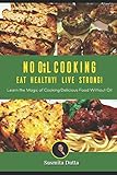 No Oil Cooking - Eat Healthy Live Strong!: Learn the magic of cooking delicious food without oil by 