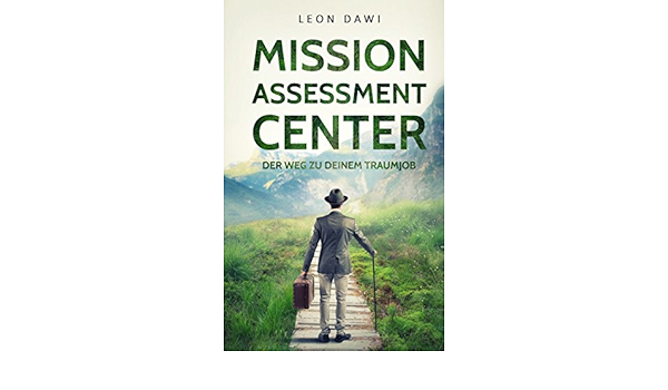 Amazon Com Mission Assessment Center Dein Weg Zum Traumjob Assessment Center Erfolgreich Bestehen Uber 100 Tipps Strategien Fur Die Perfekte Assessment Center Assessment Center Aufgaben German Edition Ebook Dawi Leon