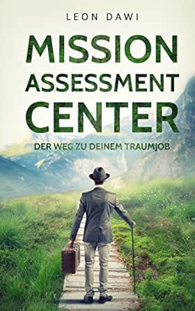 Mission Assessment Center Dein Weg Zum Traumjob Assessment Center Erfolgreich Bestehen Uber 100 Tipps Strategien Fur Die Perfekte Assessment Center Assessment Center Aufgaben German Edition Ebook Dawi Leon Amazon Com
