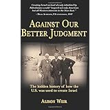 Against Our Better Judgment: The Hidden History of How the U.S. Was Used to Create Israel