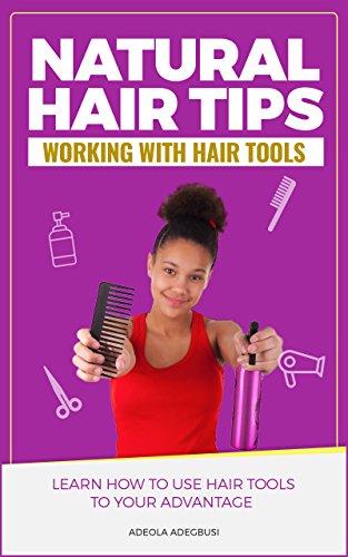 Natural Hair Tips How To Effectively Work With Hair Tools With