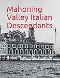 Mahoning Valley Italian Descendants: Italian Genealogy Guide by Roslyn I Torella