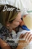 Image de Dear Lucy: A Diary Written by a Mother of Her Infant Daughter's Illness with ATRT Brain Tumour