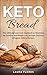 Keto Bread: The Ultimate Low-Carb Cookbook to Maximize Fat Burning and Weight Loss through Delicious Ketogenic Bakery Recipes by Laura Flores