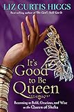 It's Good to Be Queen: Becoming as Bold, Gracious, and Wise as the Queen of Sheba by Liz Curtis Higgs