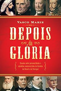 Livro Depois da glória: Ensaios sobre personalidades e episódios controversos da história do Brasil e de Portugal