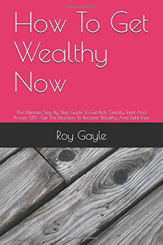 Download How To Get Wealthy Now: The Ultimate Step By Step Guide To Get Rich Quickly Tried And Proven GPS- Get The Direction To Become Wealthy And Debt Free Download How To Get Wealthy Now: The Ultimate Step By Step Guide To Get Rich Quickly Tried And Proven GPS- Get The Direction To Become Wealthy And Debt Free