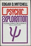 Psychic Exploration: A Challenge for Science by Edgar D. Mitchell (1974-08-01)