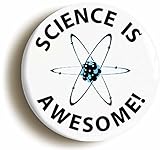 Science is Awesome Button Pin (Size is 1inch Diameter) Geek Chic