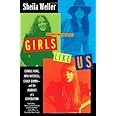 Girls Like Us: Carole King, Joni Mitchell, and Carly Simon--and the Journey of a Generation